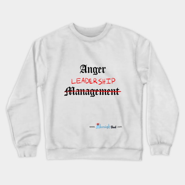 Anger Leadership Crewneck Sweatshirt by AlarminglyBad